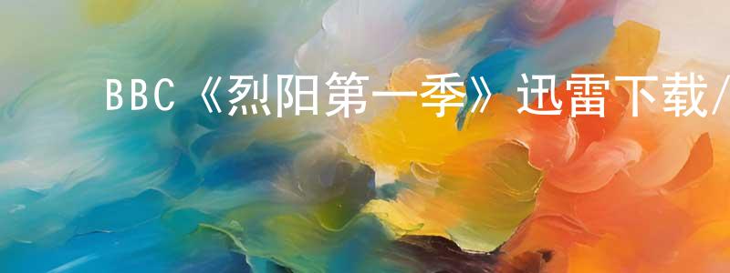 ﻿艾可思的个人主页,﻿BBC《烈阳第一季》迅雷下载/在线观看/百度云-犯罪/历史载-美剧天堂